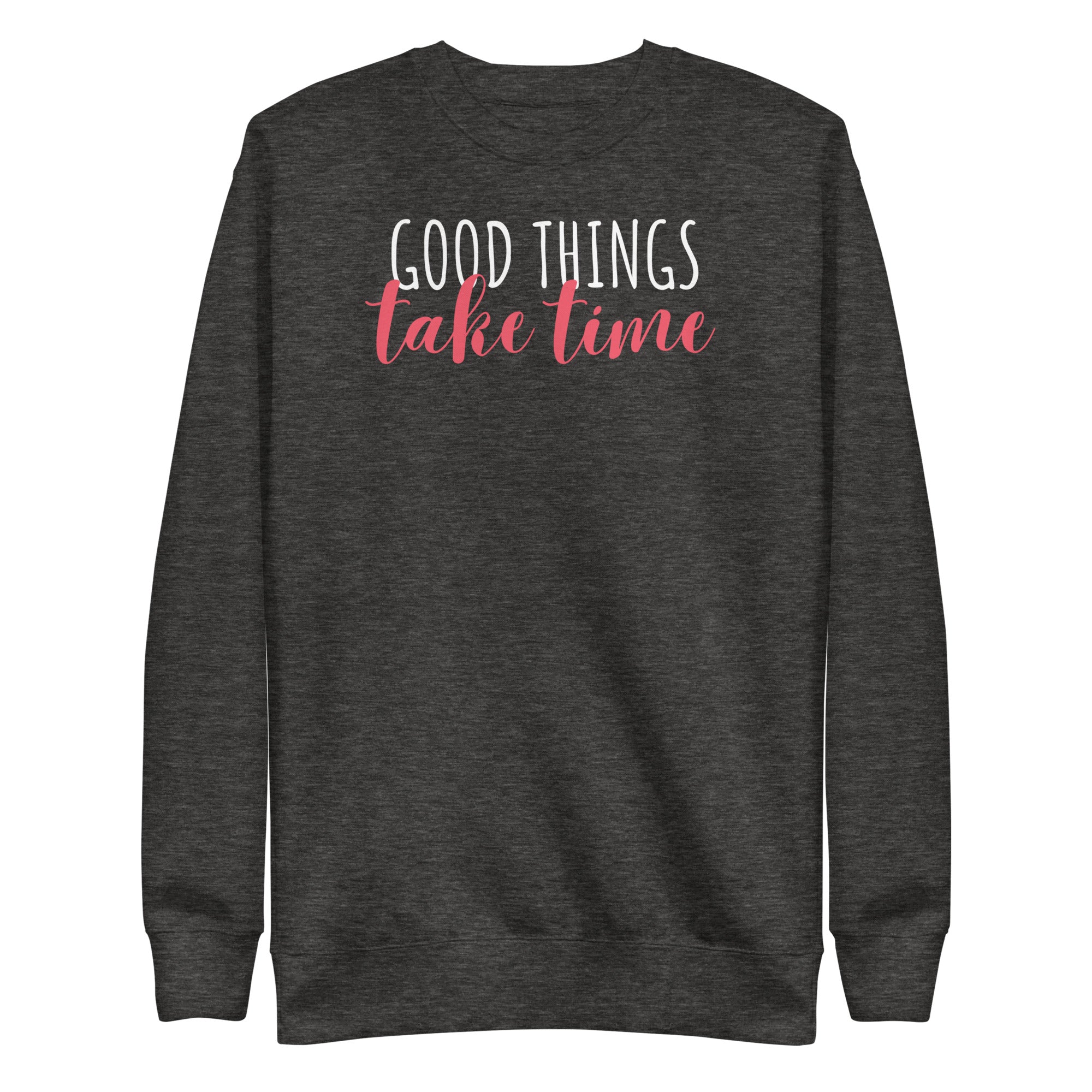 Good Things Take Time Unisex Premium Sweatshirt