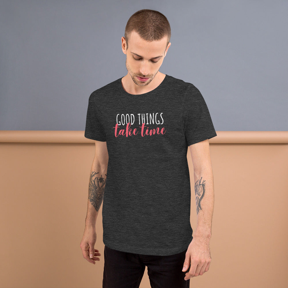 Good Things Take Time Unisex t-shirt